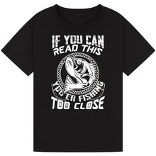 Load image into Gallery viewer, If You Can Read This, You're Fishing Too Close Tee