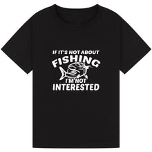 Load image into Gallery viewer, If It’s Not About Fishing, I’m Not Interested Tee