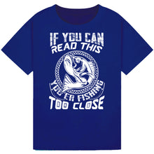 Load image into Gallery viewer, If You Can Read This, You're Fishing Too Close Tee