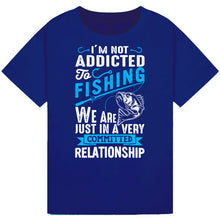 Load image into Gallery viewer, Not Addicted to Fishing, Just in a Committed Relationship Tee