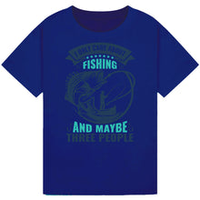Load image into Gallery viewer, I Only Care About Fishing and Maybe Three People Tee
