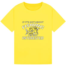 Load image into Gallery viewer, If It’s Not About Fishing, I’m Not Interested Tee