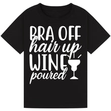 Load image into Gallery viewer, Bra Off, Hair Up, Wine Poured T-Shirt – Fun Mom Wine Tee
