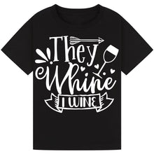 Load image into Gallery viewer, They Whine I Wine T-Shirt – Witty Quote for Wine Lovers
