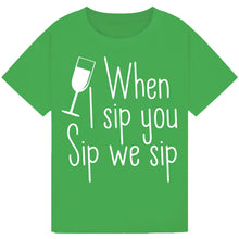 Load image into Gallery viewer, When I Sip You Sip We Sip T-Shirt – Fun Party Quote Tee
