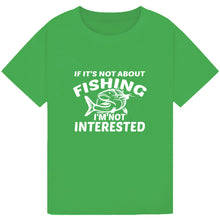 Load image into Gallery viewer, If It’s Not About Fishing, I’m Not Interested Tee

