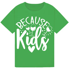 Load image into Gallery viewer, Because Kids T-Shirt – Funny Parent Wine Quote Tee
