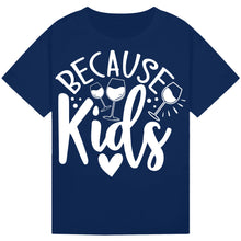 Load image into Gallery viewer, Because Kids T-Shirt – Funny Parent Wine Quote Tee
