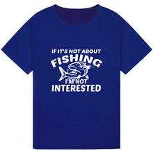 Load image into Gallery viewer, If It’s Not About Fishing, I’m Not Interested Tee
