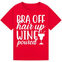 Load image into Gallery viewer, Bra Off, Hair Up, Wine Poured T-Shirt – Fun Mom Wine Tee
