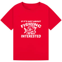 Load image into Gallery viewer, If It’s Not About Fishing, I’m Not Interested Tee
