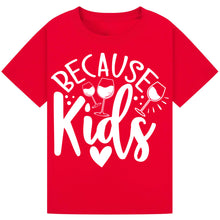 Load image into Gallery viewer, Because Kids T-Shirt – Funny Parent Wine Quote Tee
