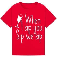 Load image into Gallery viewer, When I Sip You Sip We Sip T-Shirt – Fun Party Quote Tee
