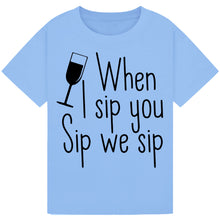 Load image into Gallery viewer, When I Sip You Sip We Sip T-Shirt – Fun Party Quote Tee
