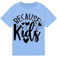 Load image into Gallery viewer, Because Kids T-Shirt – Funny Parent Wine Quote Tee
