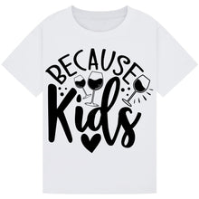 Load image into Gallery viewer, Because Kids T-Shirt – Funny Parent Wine Quote Tee
