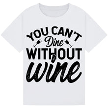 Load image into Gallery viewer, You Can’t Dine Without Wine T-Shirt – Funny Foodie Quote Tee
