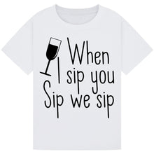 Load image into Gallery viewer, When I Sip You Sip We Sip T-Shirt – Fun Party Quote Tee

