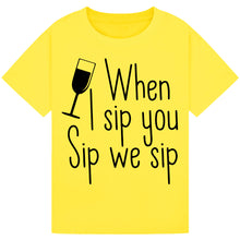 Load image into Gallery viewer, When I Sip You Sip We Sip T-Shirt – Fun Party Quote Tee
