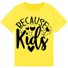 Load image into Gallery viewer, Because Kids T-Shirt – Funny Parent Wine Quote Tee
